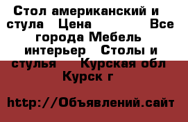 Стол американский и 2 стула › Цена ­ 14 000 - Все города Мебель, интерьер » Столы и стулья   . Курская обл.,Курск г.